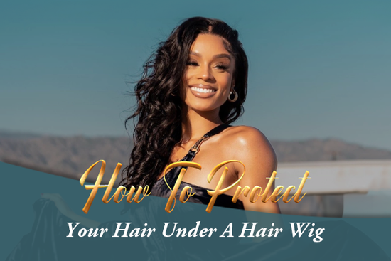 How To Protect Your Hair Under A Hair Wig？
