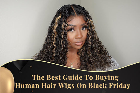 The Best Guide to Buying Human Hair Wigs on Black Friday