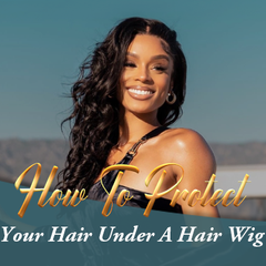 How To Protect Your Hair Under A Hair Wig？