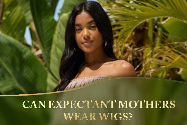 Can Expectant Mothers Wear Wigs?