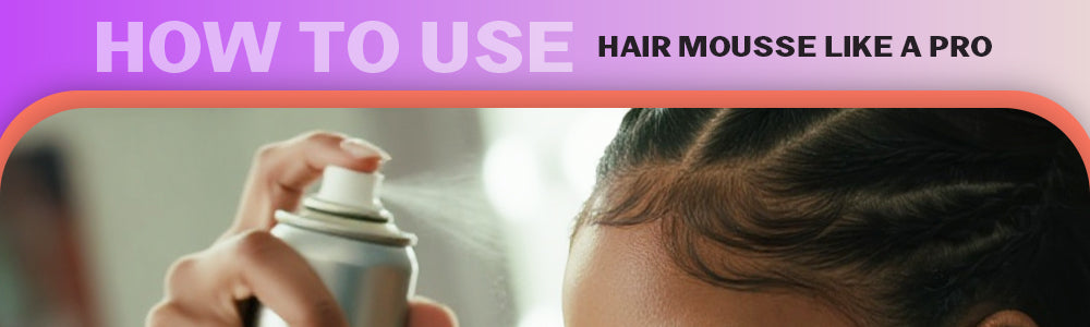 How to Use Hair Mousse